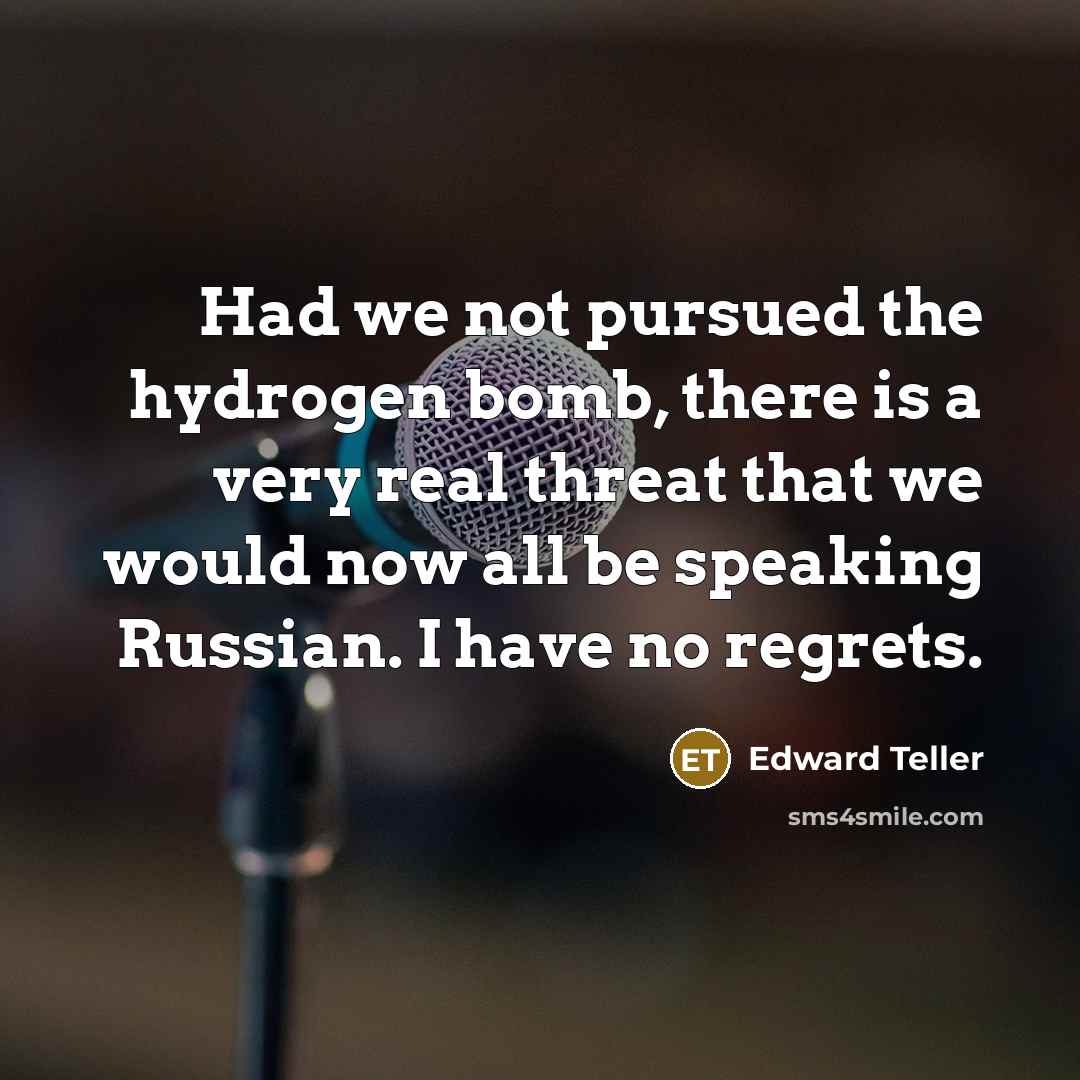 “Had we not pursued the hydrogen bomb, there is a…” quote by Edward Teller