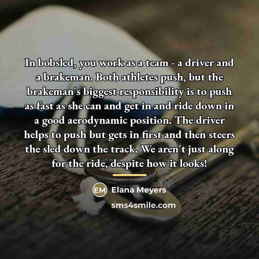 “In bobsled, you work as a team - a driver…” quote by Elana Meyers