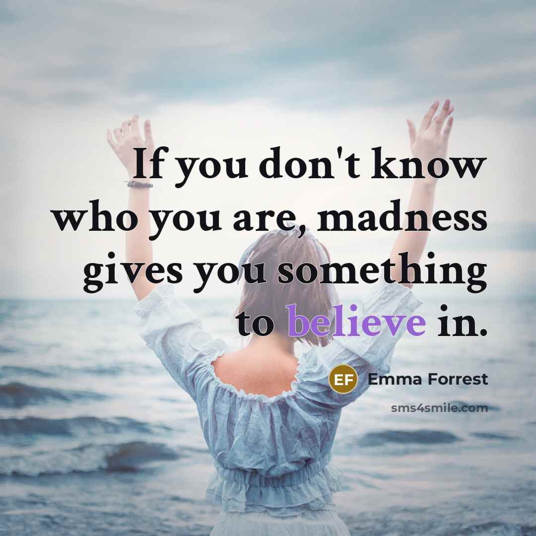 “If you don't know who you are, madness gives you…” quote by Emma Forrest