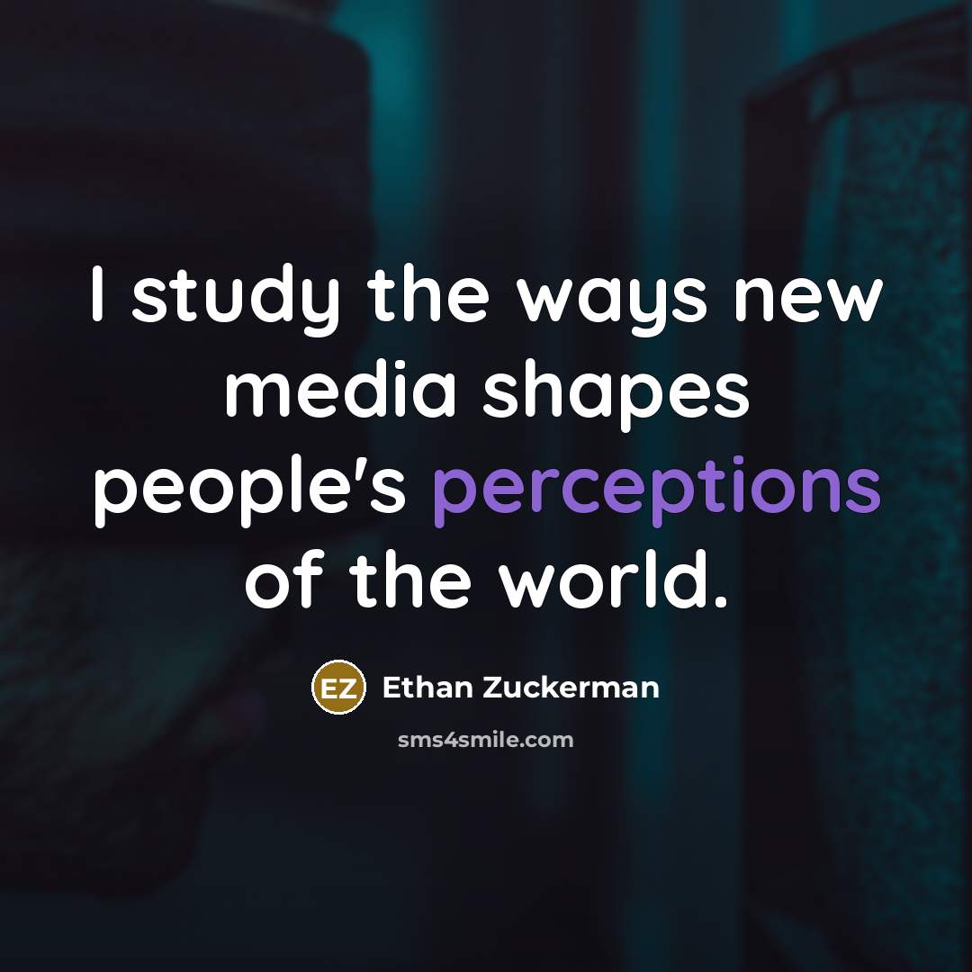 “I study the ways new media shapes people's perceptions of…” quote by Ethan Zuckerman