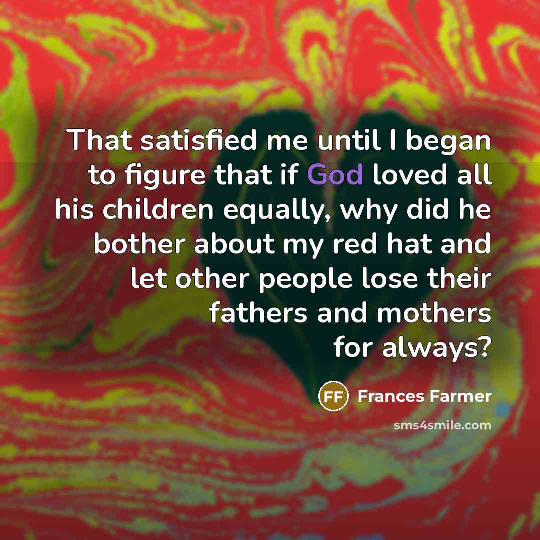 “That satisfied me until I began to figure that if…” quote by Frances Farmer