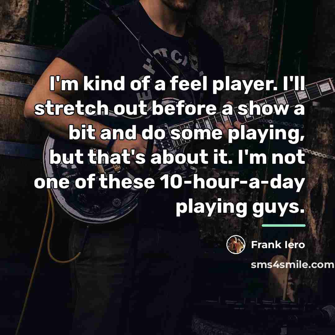 “I'm kind of a feel player. I'll stretch out before…” quote by Frank Iero