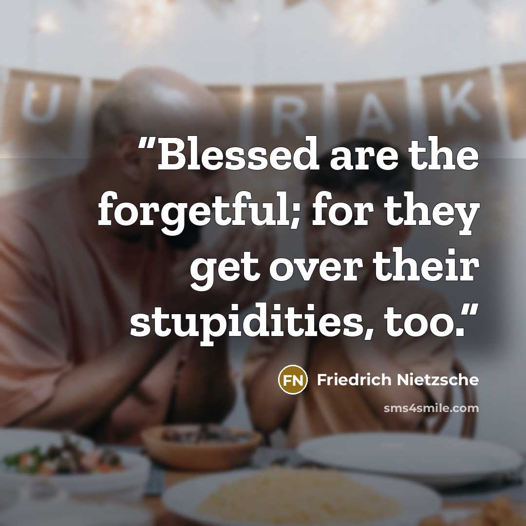 “Blessed are the forgetful; for they get over their stupidities, too.” quote by Friedrich Nietzsche