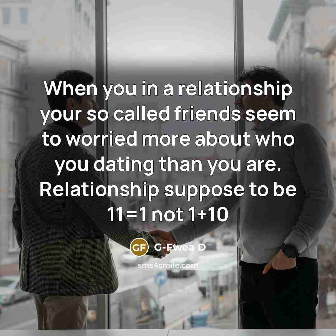 “When you in a relationship your so called friends seem…” quote by G-Fwea D
