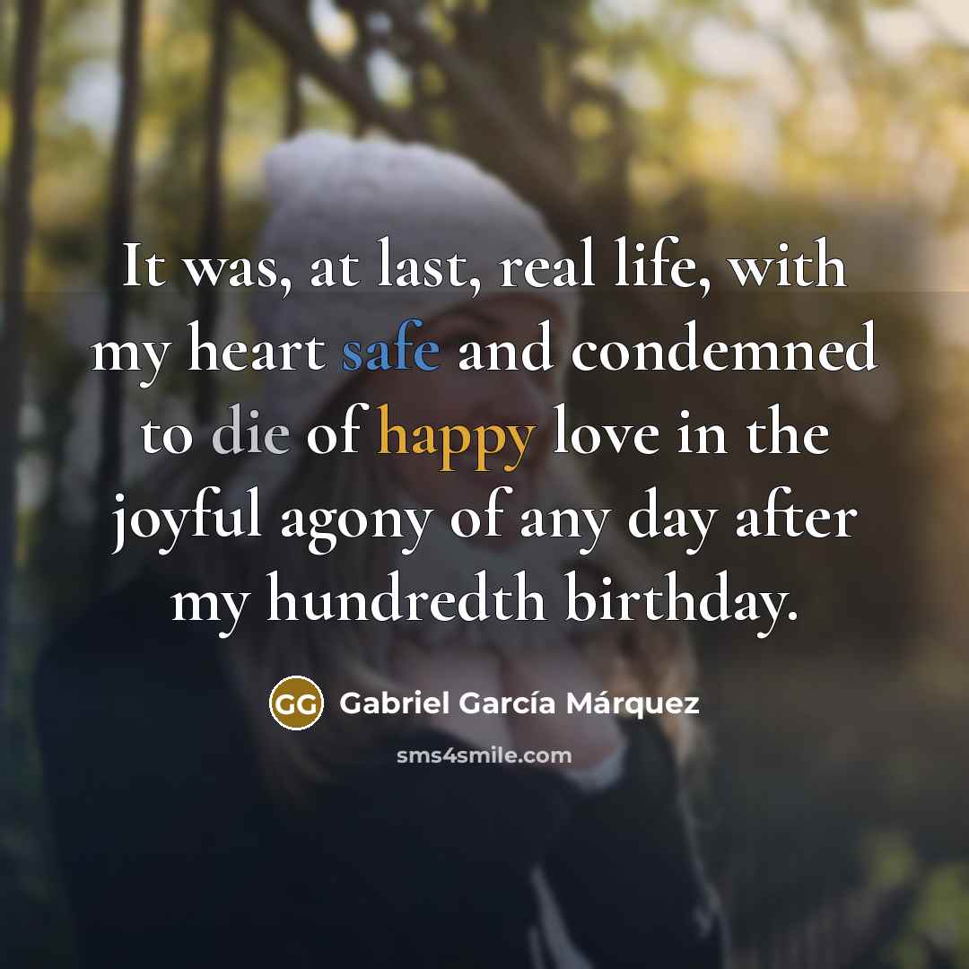 “It was, at last, real life, with my heart safe…” quote by Gabriel Garcia Marquez