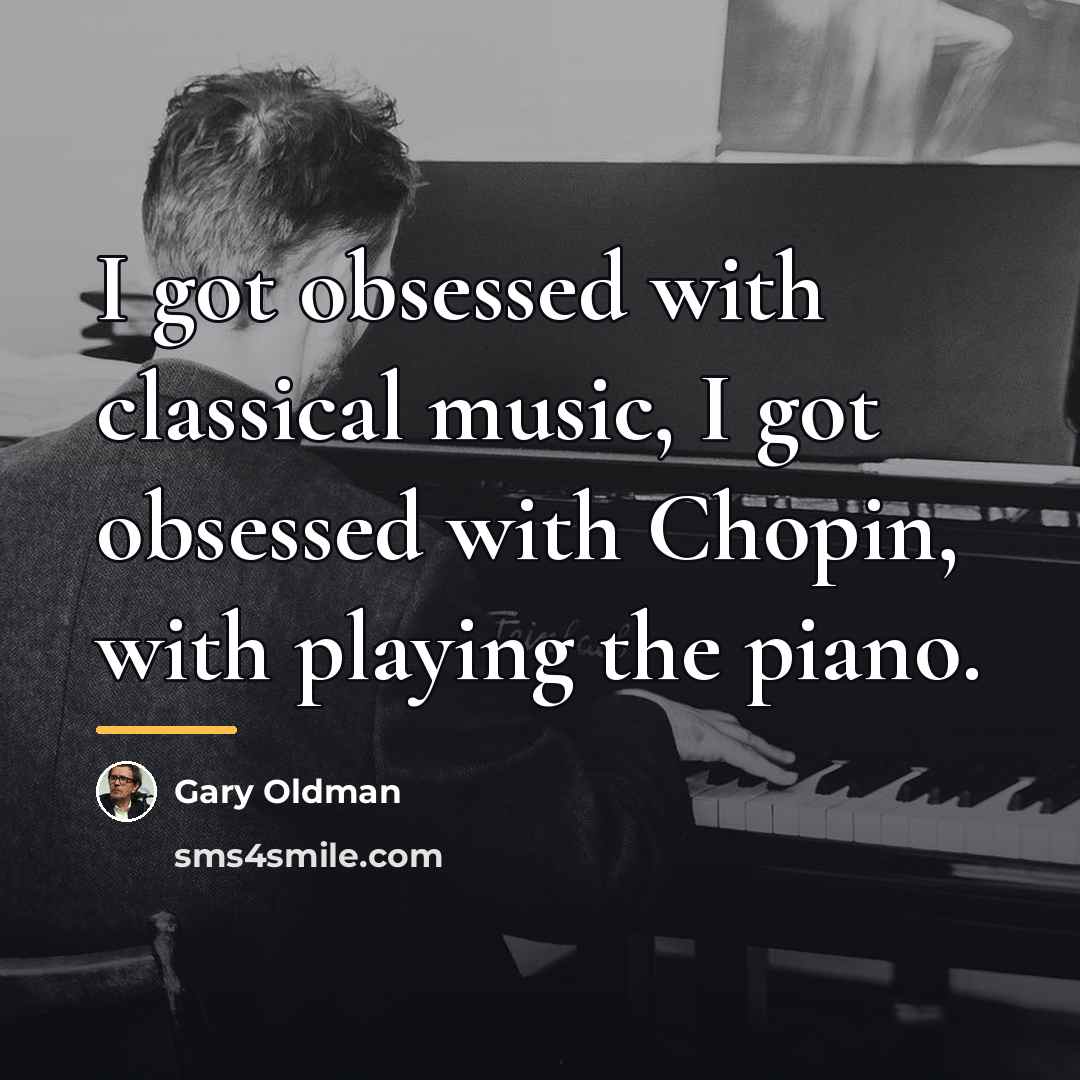 “I got obsessed with classical music, I got obsessed with…” quote by Gary Oldman