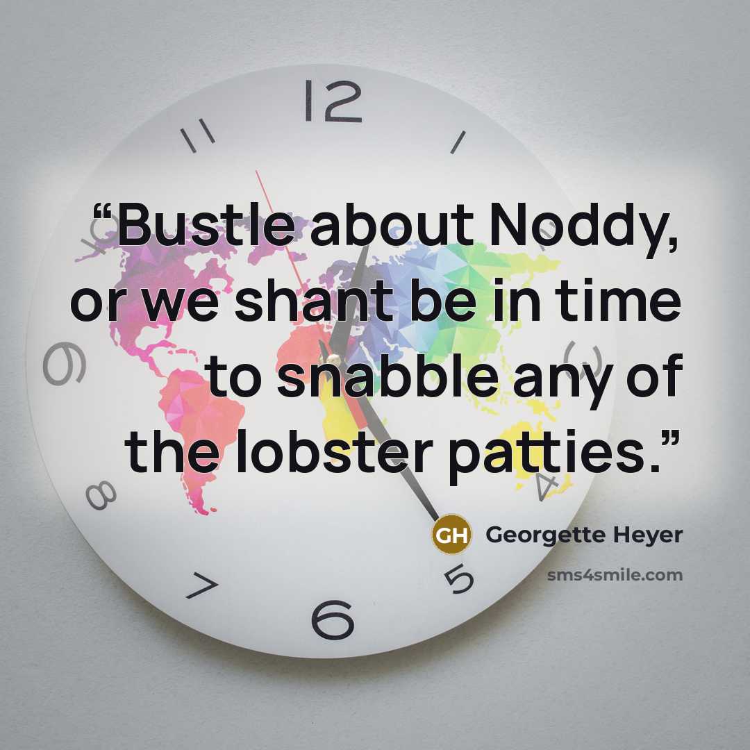 “Bustle about Noddy, or we shant be in time to snabble any of the lobster patties.” quote by Georgette Heyer