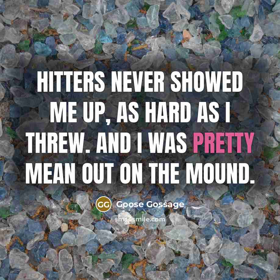 “Hitters never showed me up, as hard as I threw.…” quote by Goose Gossage