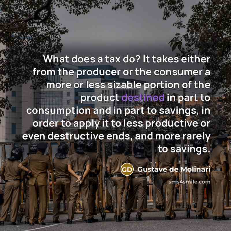 “What does a tax do? It takes either from the…” quote by Gustave de Molinari