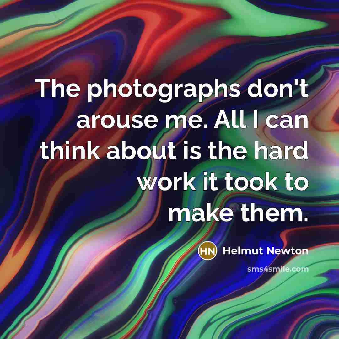 “The photographs don't arouse me. All I can think about…” quote by Helmut Newton