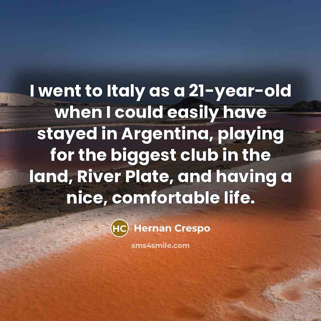 “I went to Italy as a 21-year-old when I could…” quote by Hernan Crespo