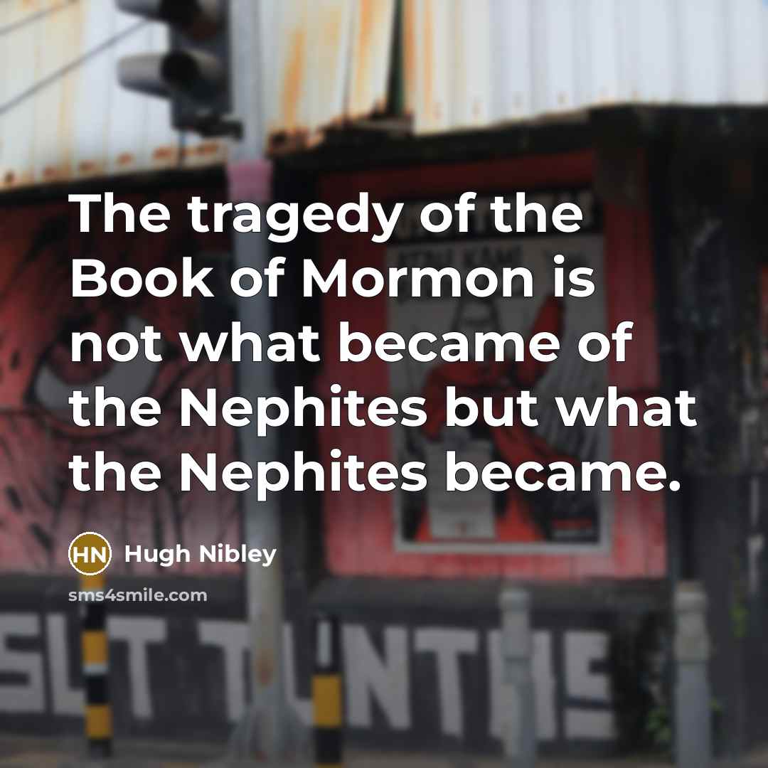 “The tragedy of the Book of Mormon is not what…” quote by Hugh Nibley