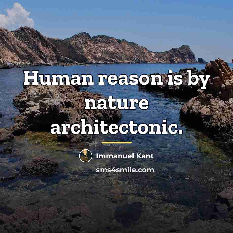 “Human reason is by nature architectonic.…” quote by Immanuel Kant