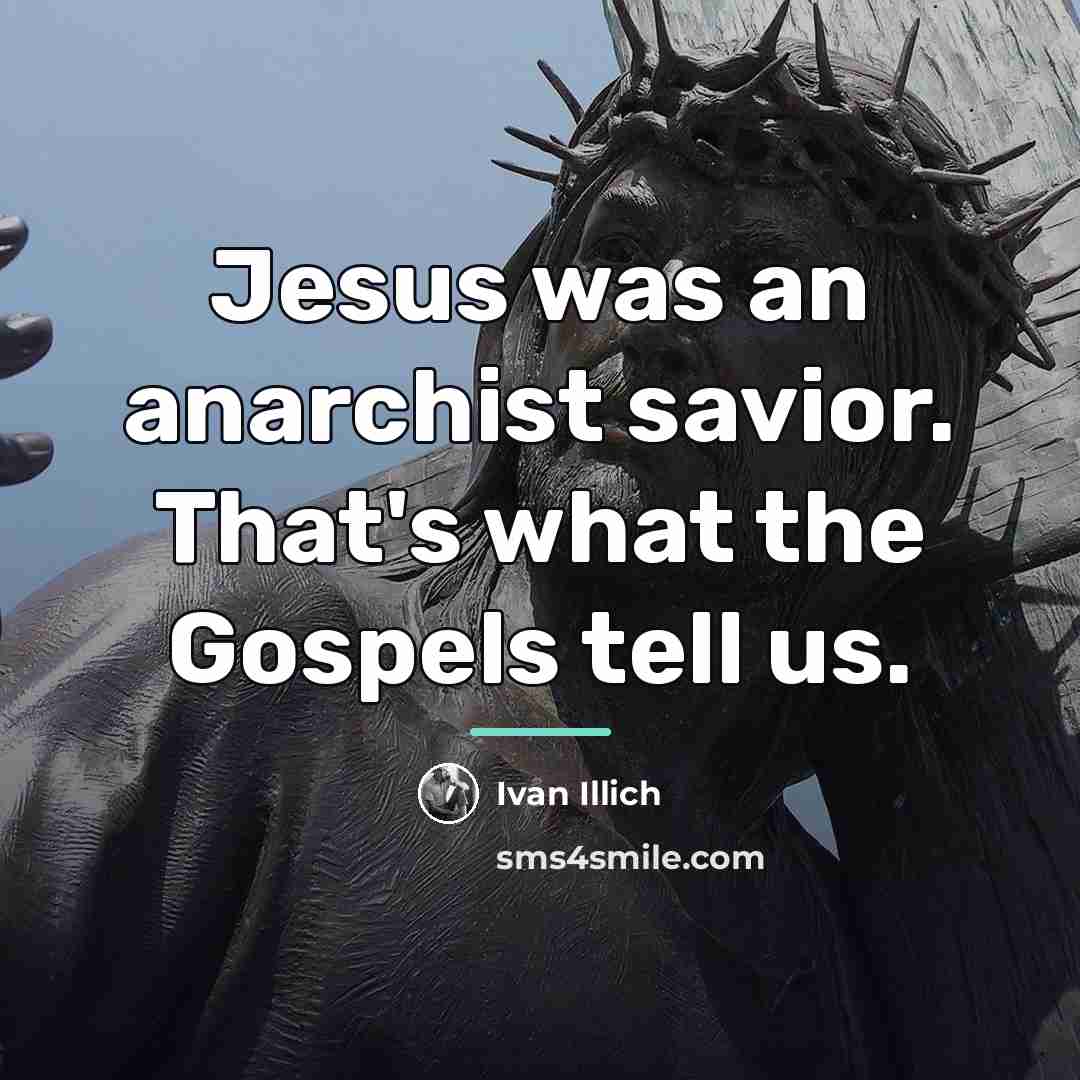 “Jesus was an anarchist savior. That's what the Gospels tell…” quote by Ivan Illich