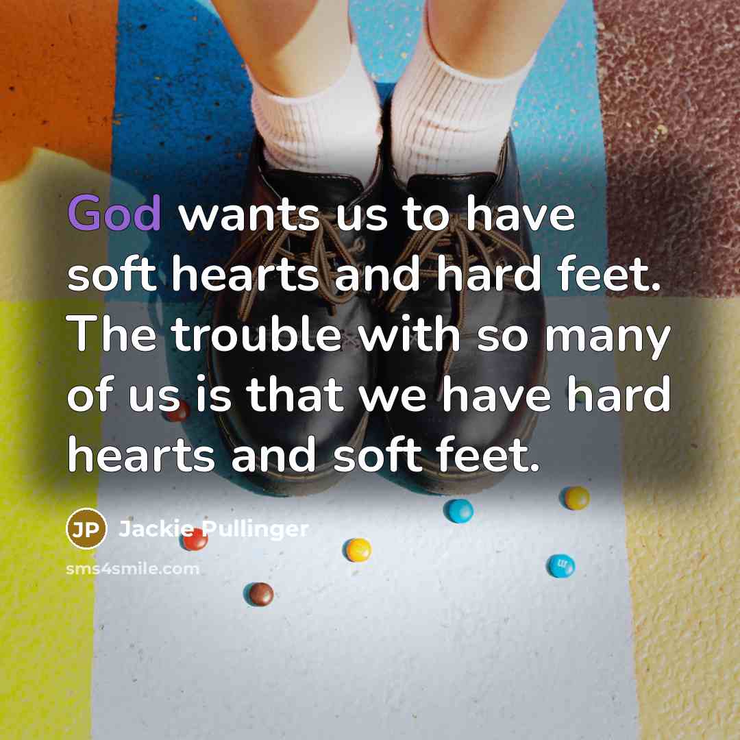 “God wants us to have soft hearts and hard feet.…” quote by Jackie Pullinger