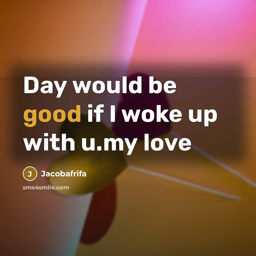 “Day would be good if I woke up with u.my…” quote by Jacobafrifa