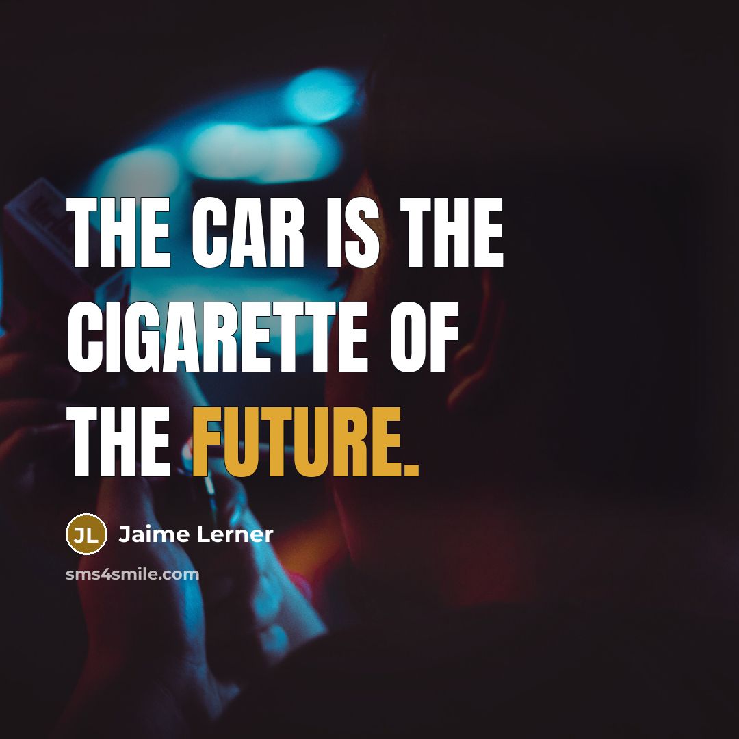 “The car is the cigarette of the future.…” quote by Jaime Lerner