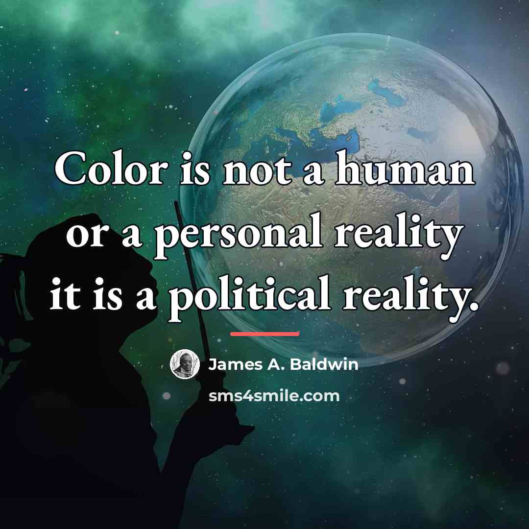 “Color is not a human or a personal reality it…” quote by James A. Baldwin