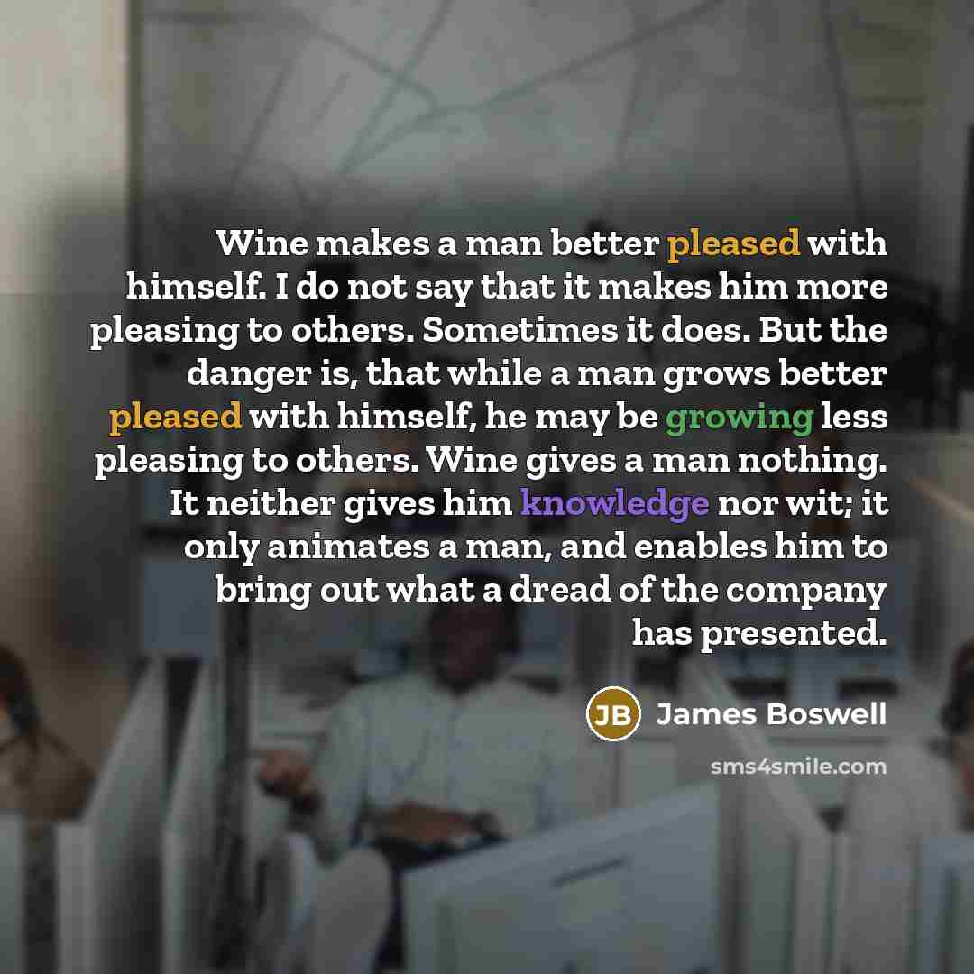 “Wine makes a man better pleased with himself. I do…” quote by James Boswell