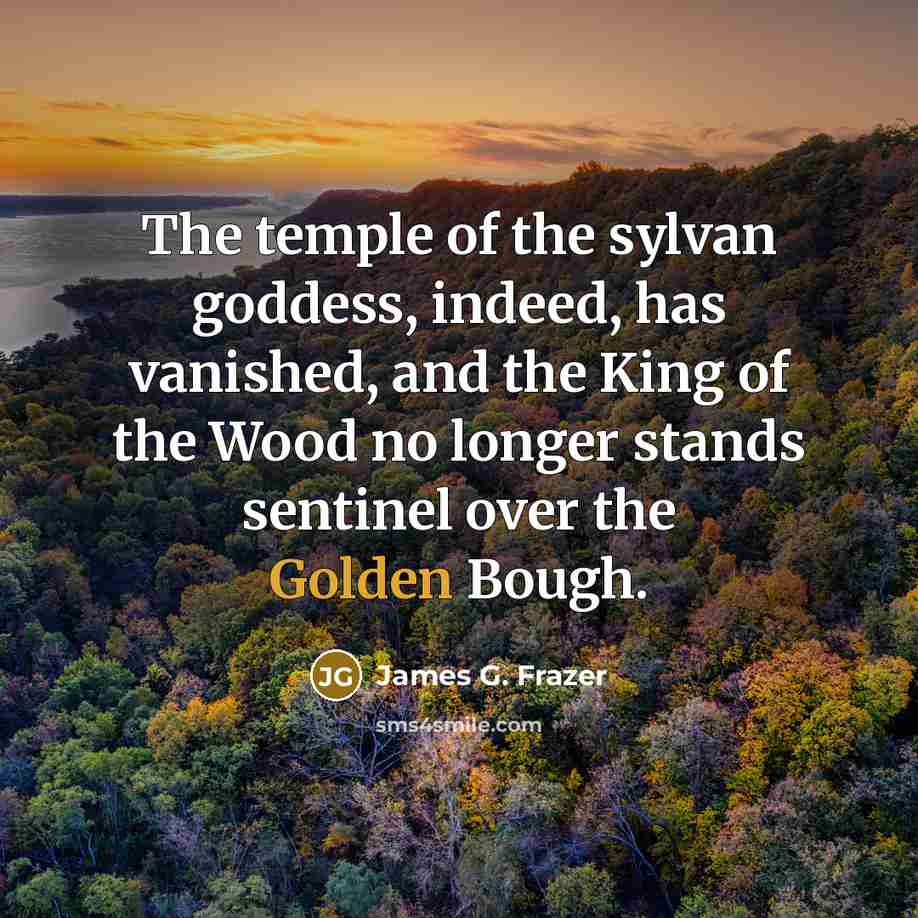“The temple of the sylvan goddess, indeed, has vanished, and…” quote by James G. Frazer