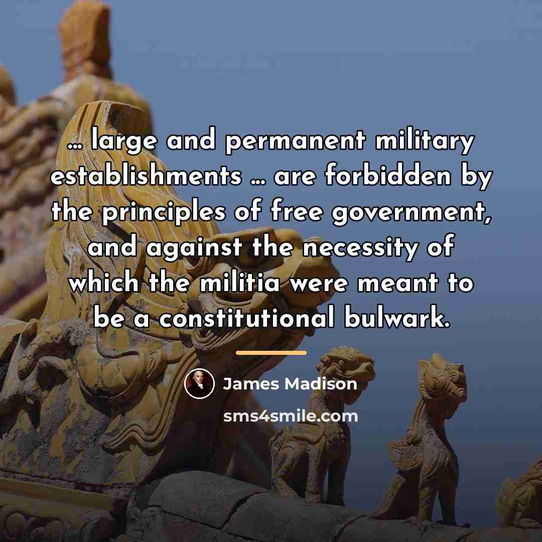 “... large and permanent military establishments ... are forbidden by…” quote by James Madison