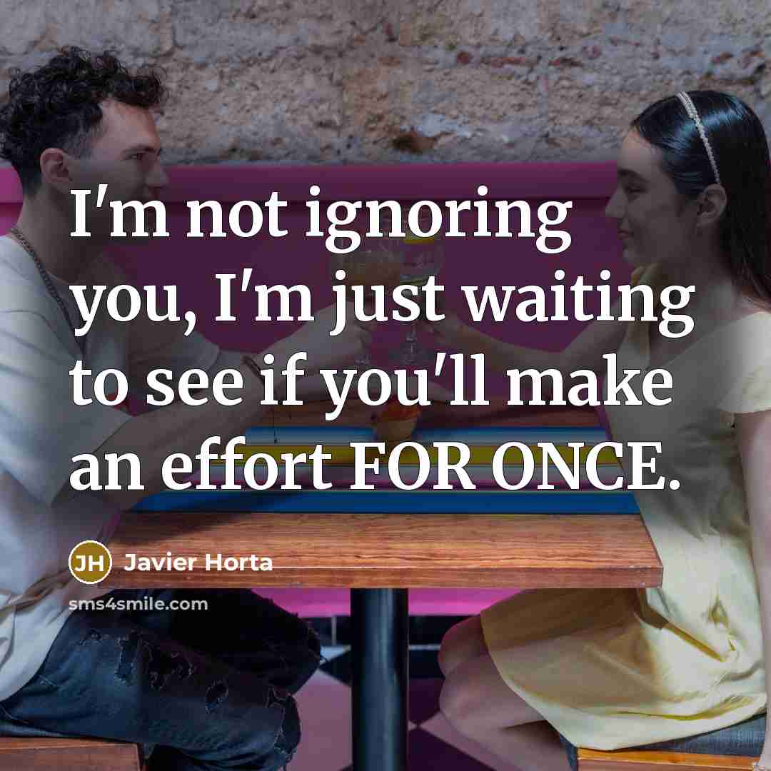 “I'm not ignoring you, I'm just waiting to see if…” quote by Javier Horta