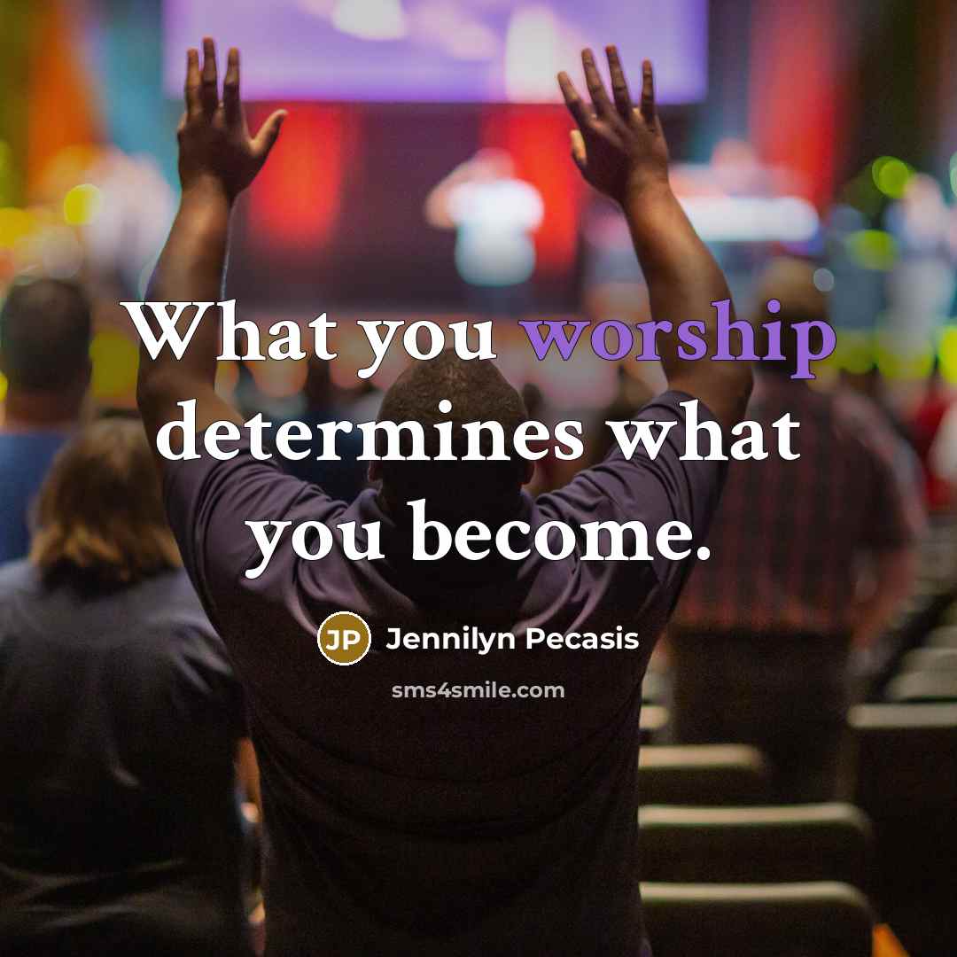 “What you worship determines what you become.…” quote by Jennilyn Pecasis