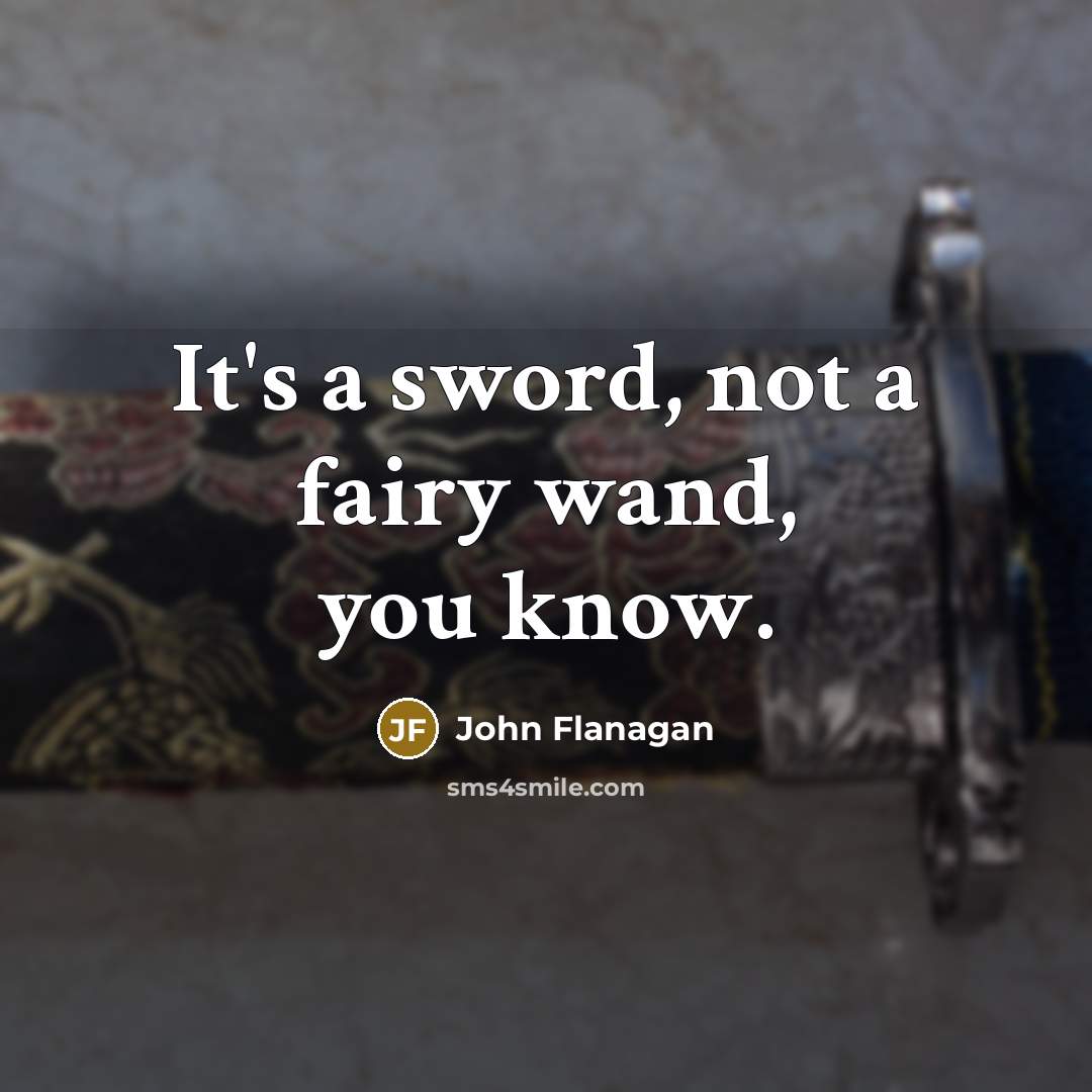 “It's a sword, not a fairy wand, you know.…” quote by John Flanagan