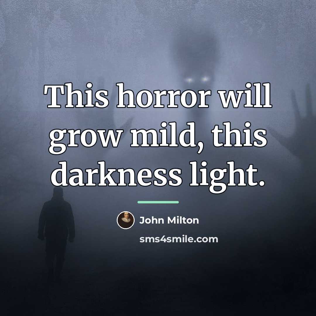 “This horror will grow mild, this darkness light.…” quote by John Milton