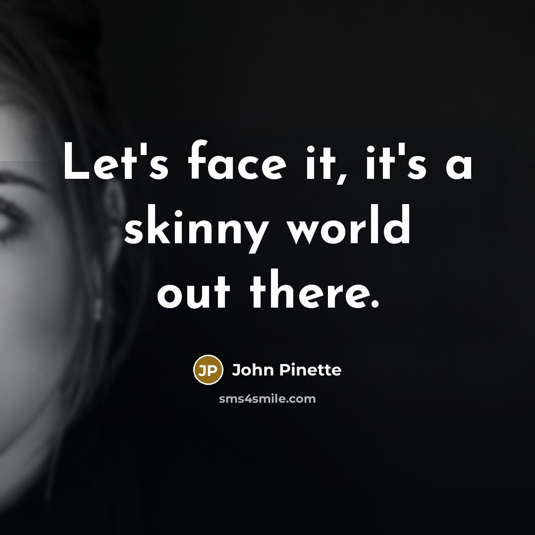 “Let's face it, it's a skinny world out there.…” quote by John Pinette