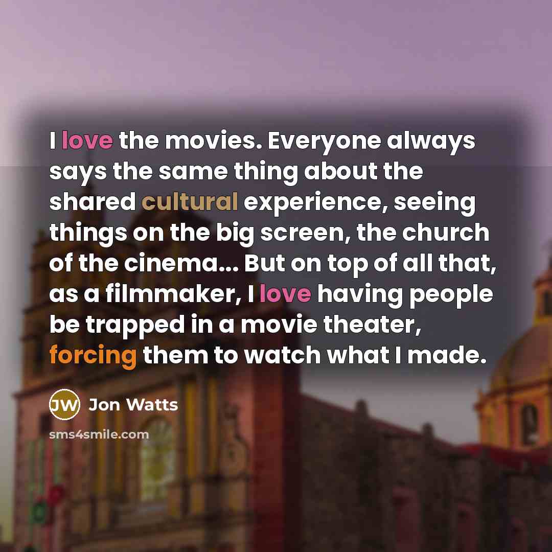 “I love the movies. Everyone always says the same thing…” quote by Jon Watts