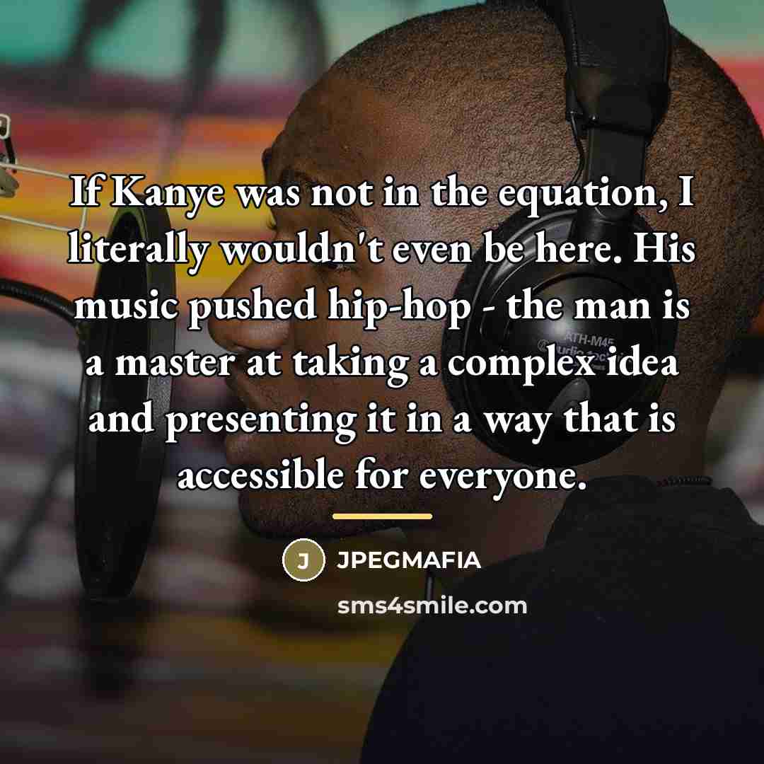 “If Kanye was not in the equation, I literally wouldn't…” quote by JPEGMAFIA