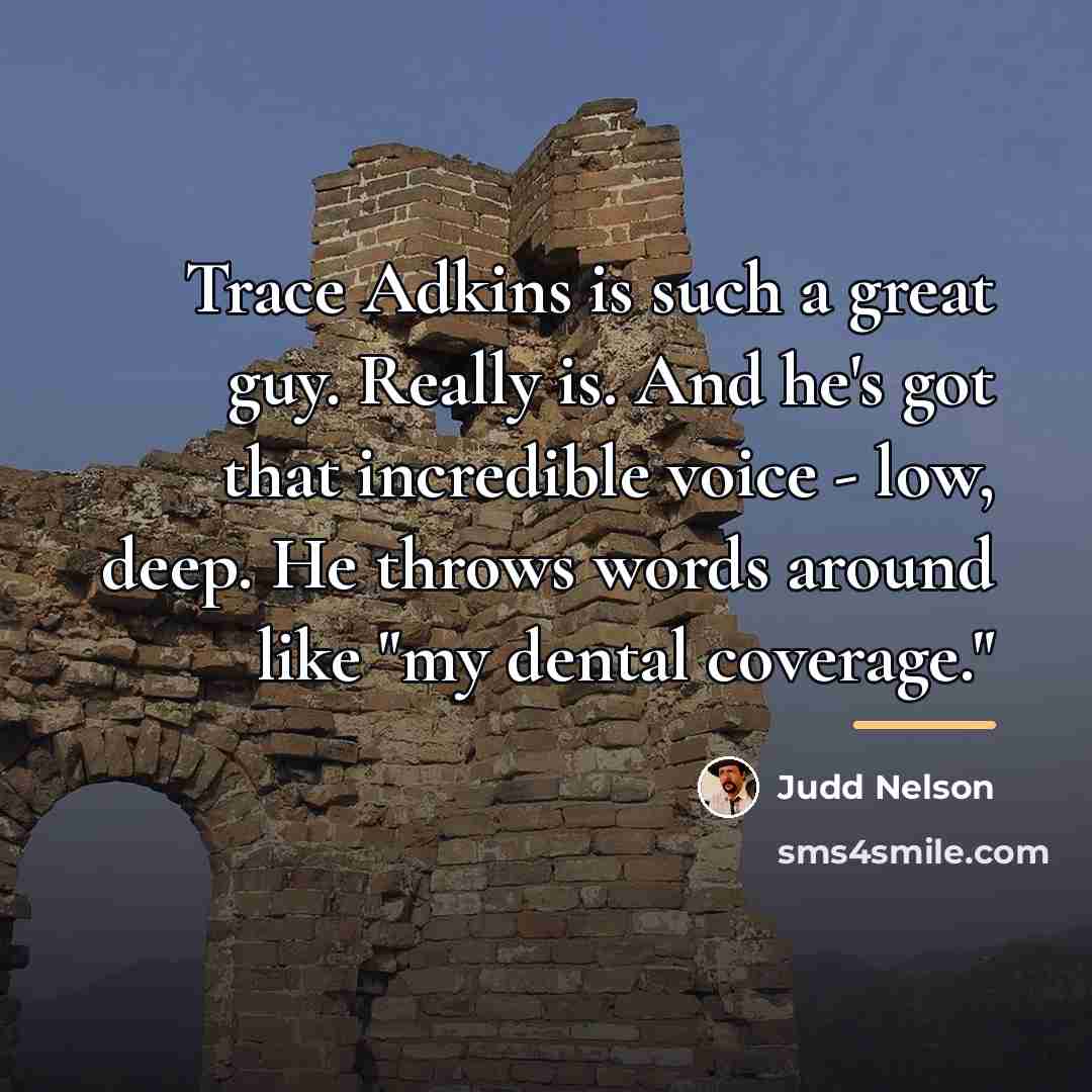 “Trace Adkins is such a great guy. Really is. And…” quote by Judd Nelson