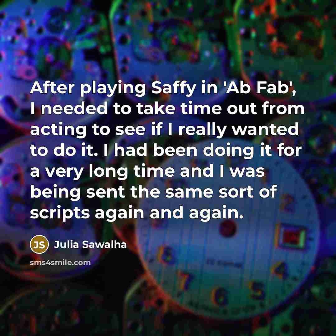 “After playing Saffy in 'Ab Fab', I needed to take…” quote by Julia Sawalha