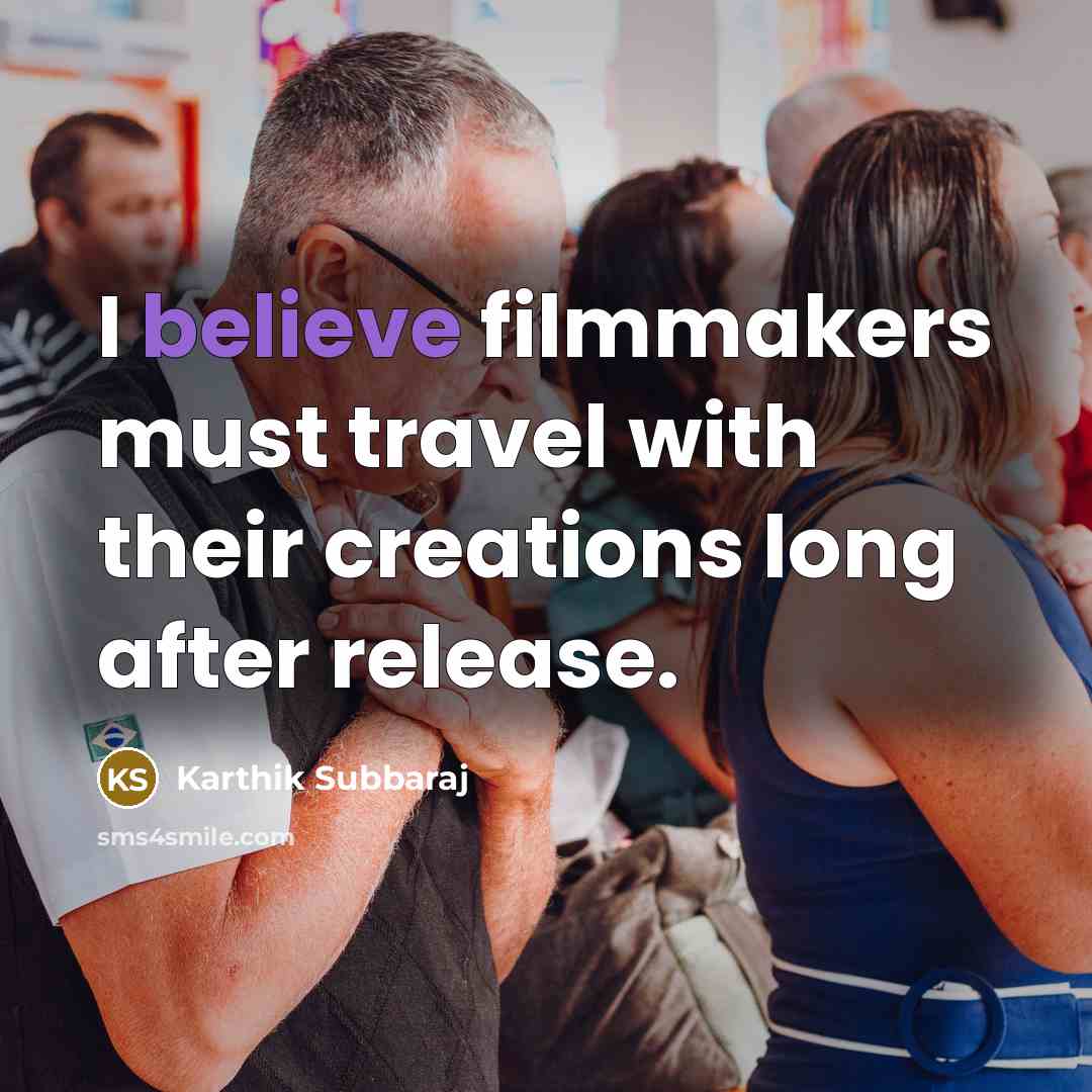 “I believe filmmakers must travel with their creations long after…” quote by Karthik Subbaraj