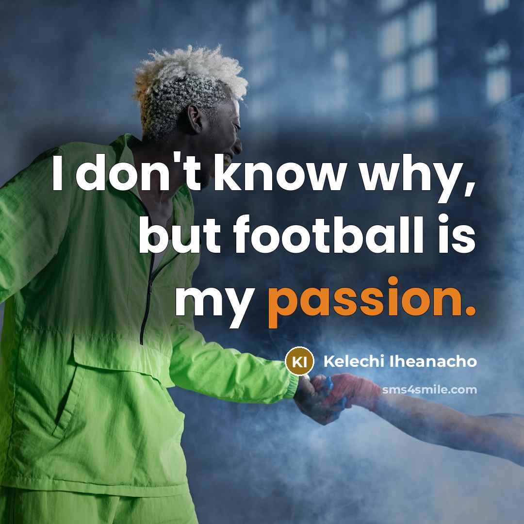 “I don't know why, but football is my passion.…” quote by Kelechi Iheanacho