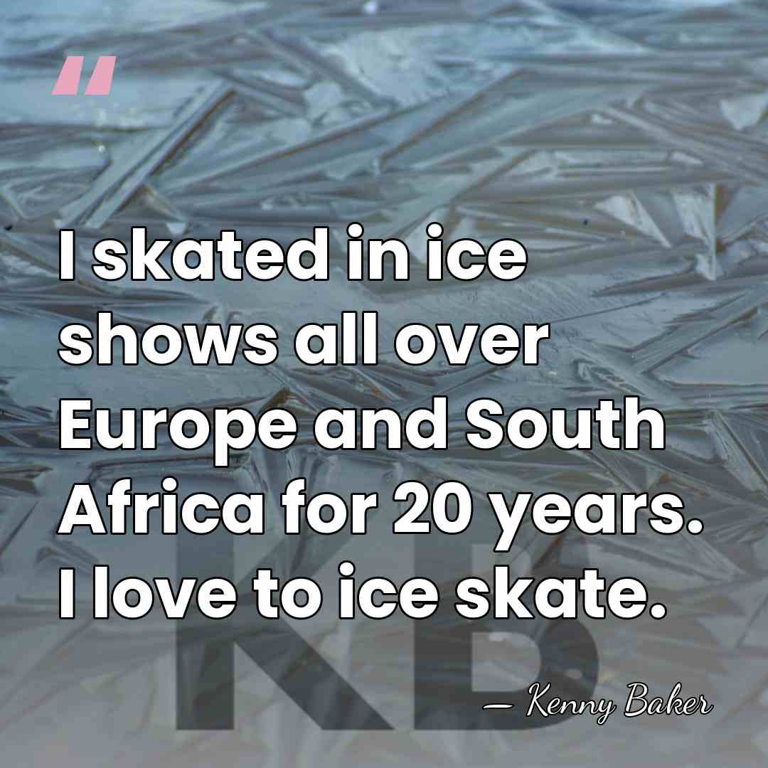 I skated in ice shows all over Europe and South Africa for&hellip; - Kenny Baker