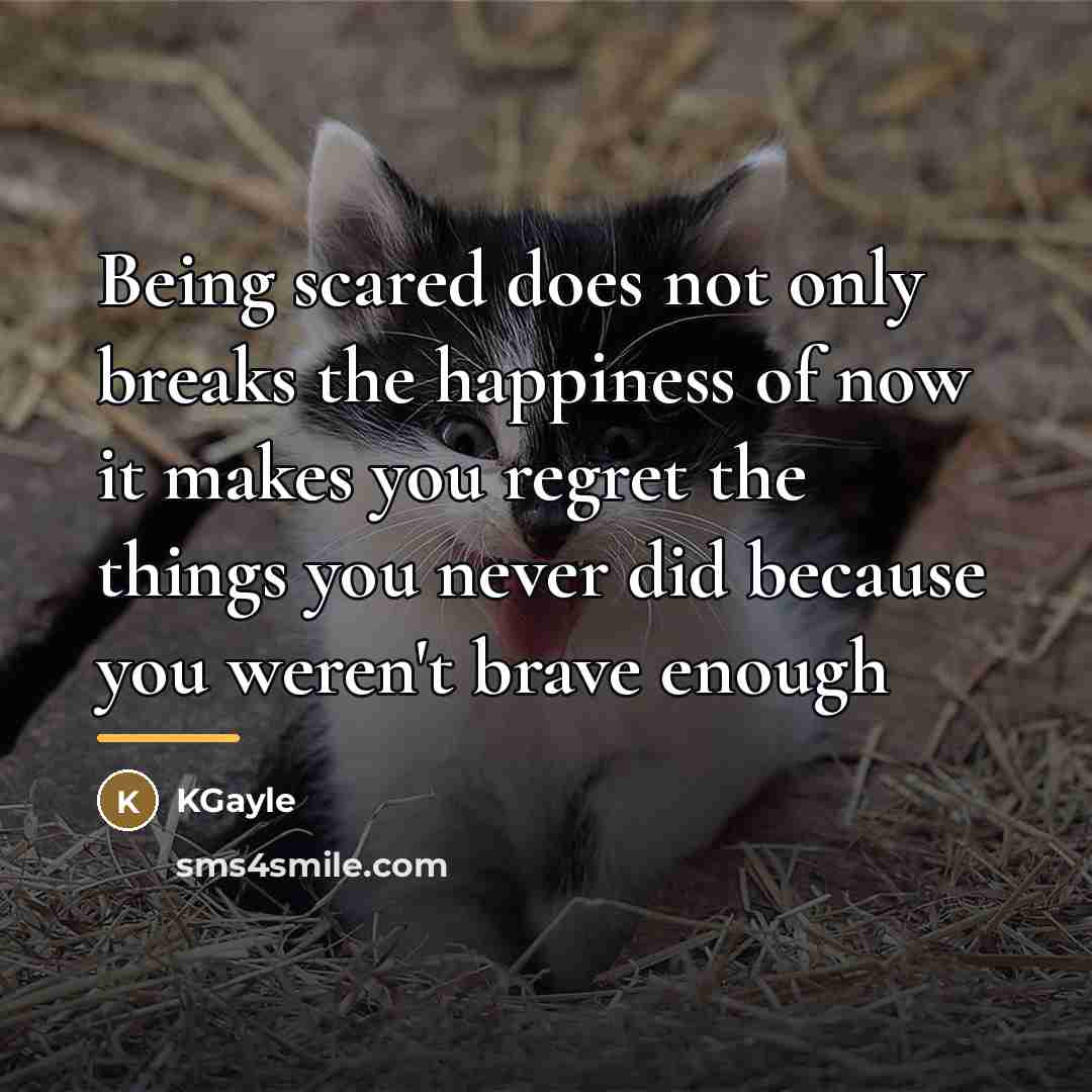 “Being scared does not only breaks the happiness of now…” quote by KGayle