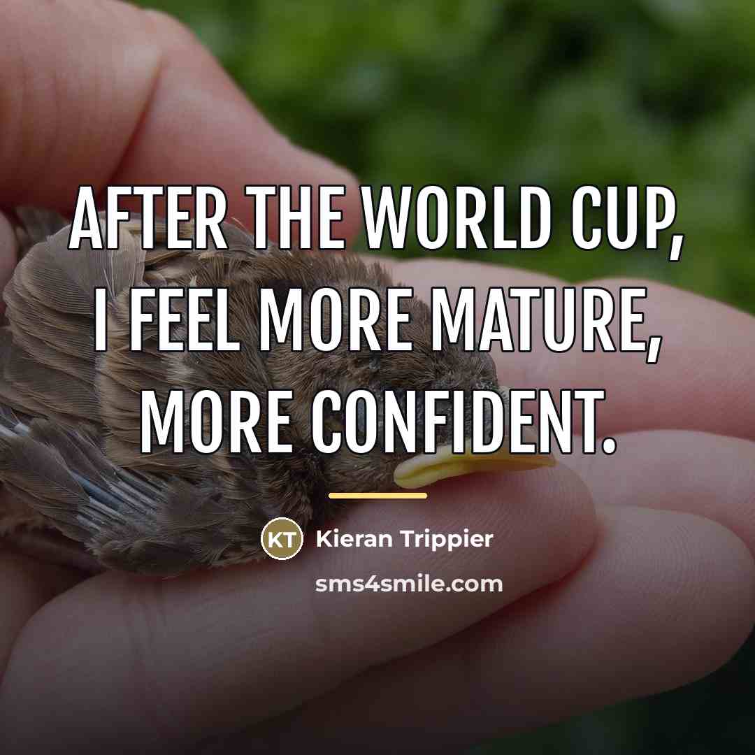 “After the World Cup, I feel more mature, more confident.…” quote by Kieran Trippier