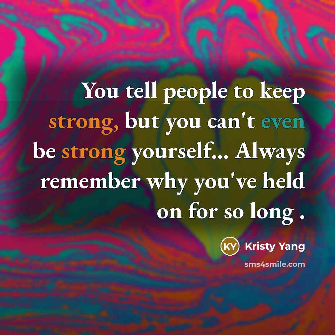 “You tell people to keep strong, but you can't even…” quote by Kristy Yang