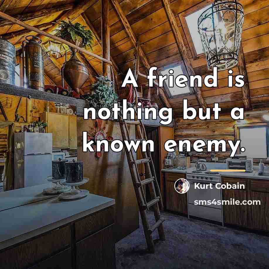 “A friend is nothing but a known enemy.…” quote by Kurt Cobain