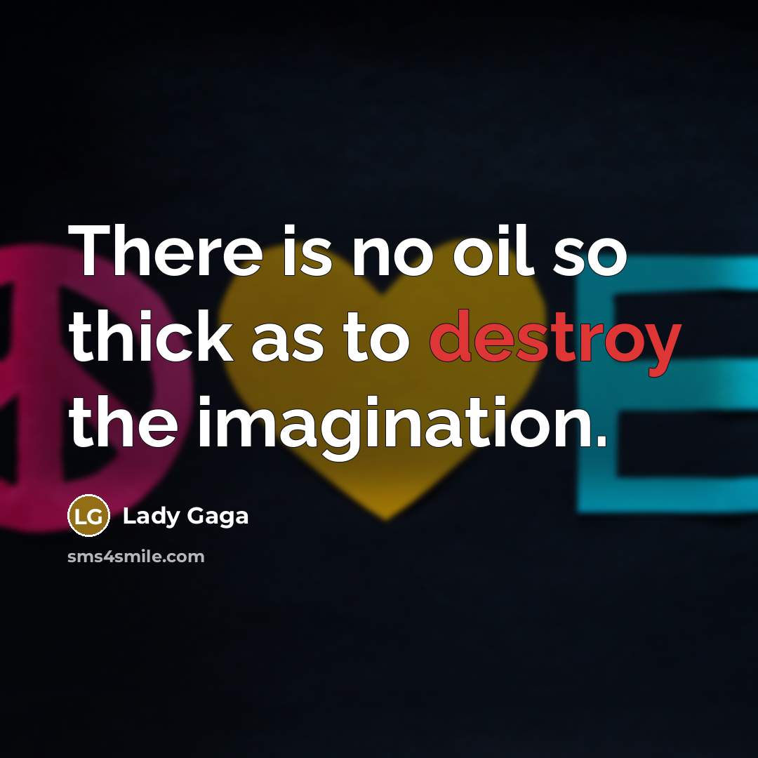 “There is no oil so thick as to destroy the…” quote by Lady Gaga