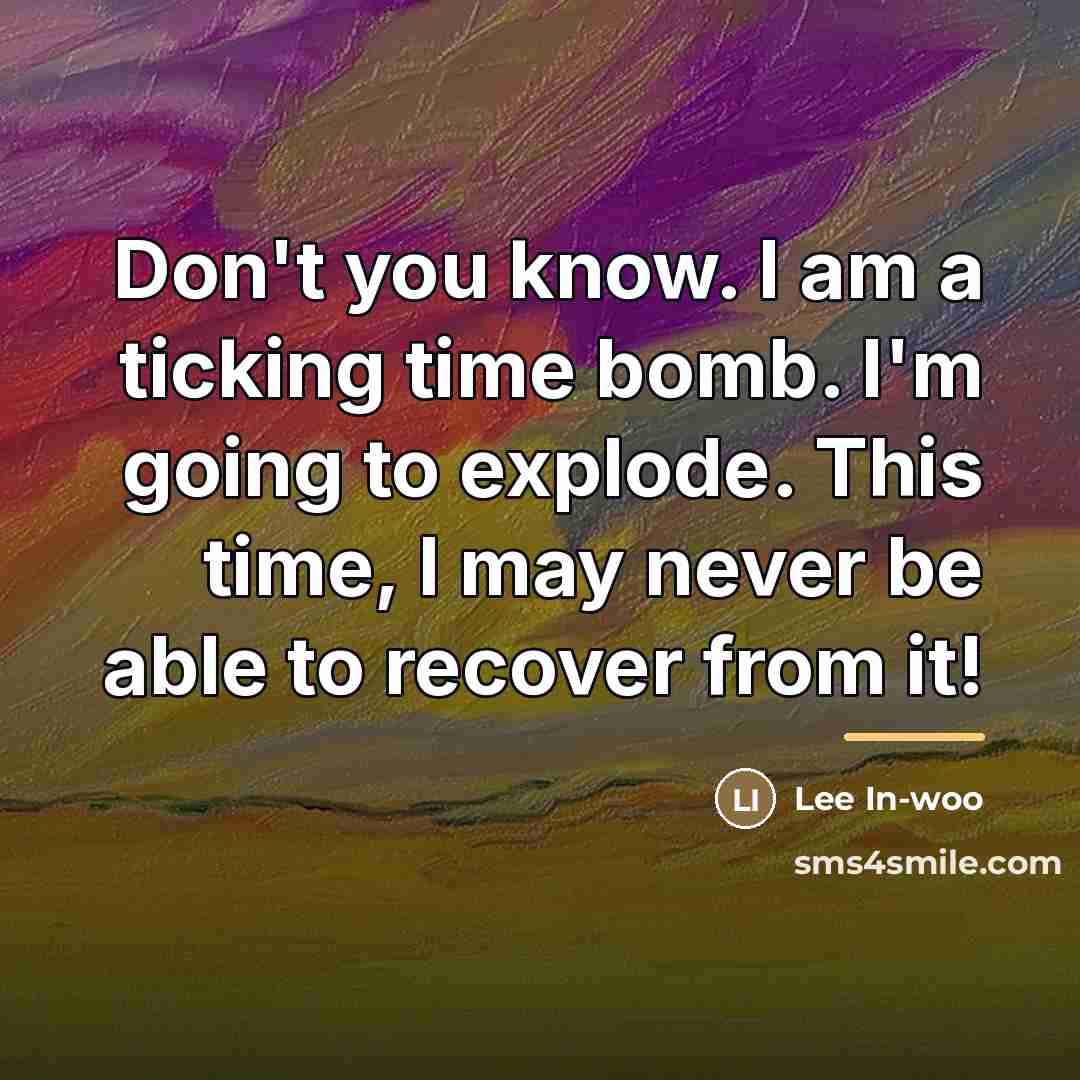“Don't you know. I am a ticking time bomb. I'm…” quote by Lee In-woo