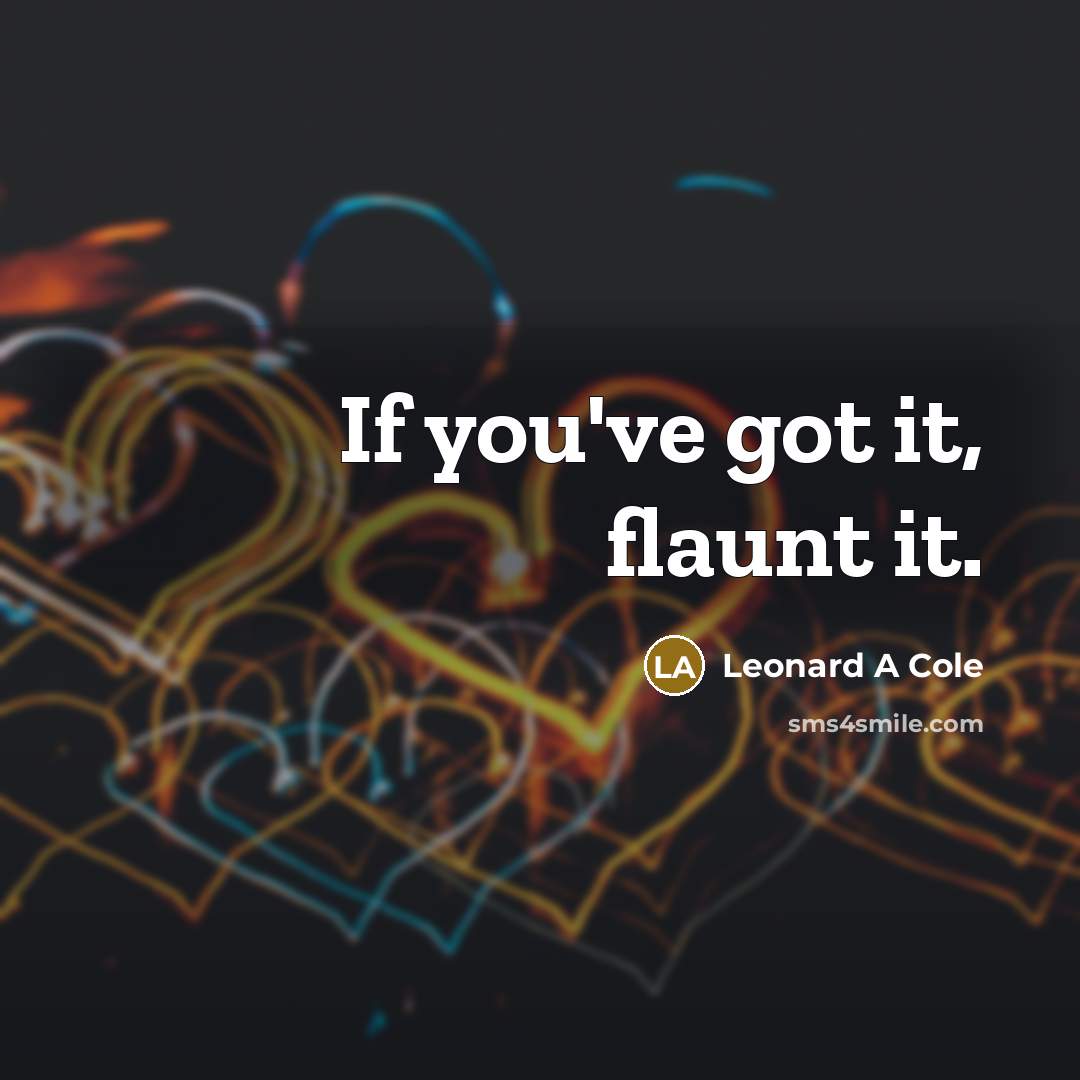 “If you've got it, flaunt it.…” quote by Leonard A Cole