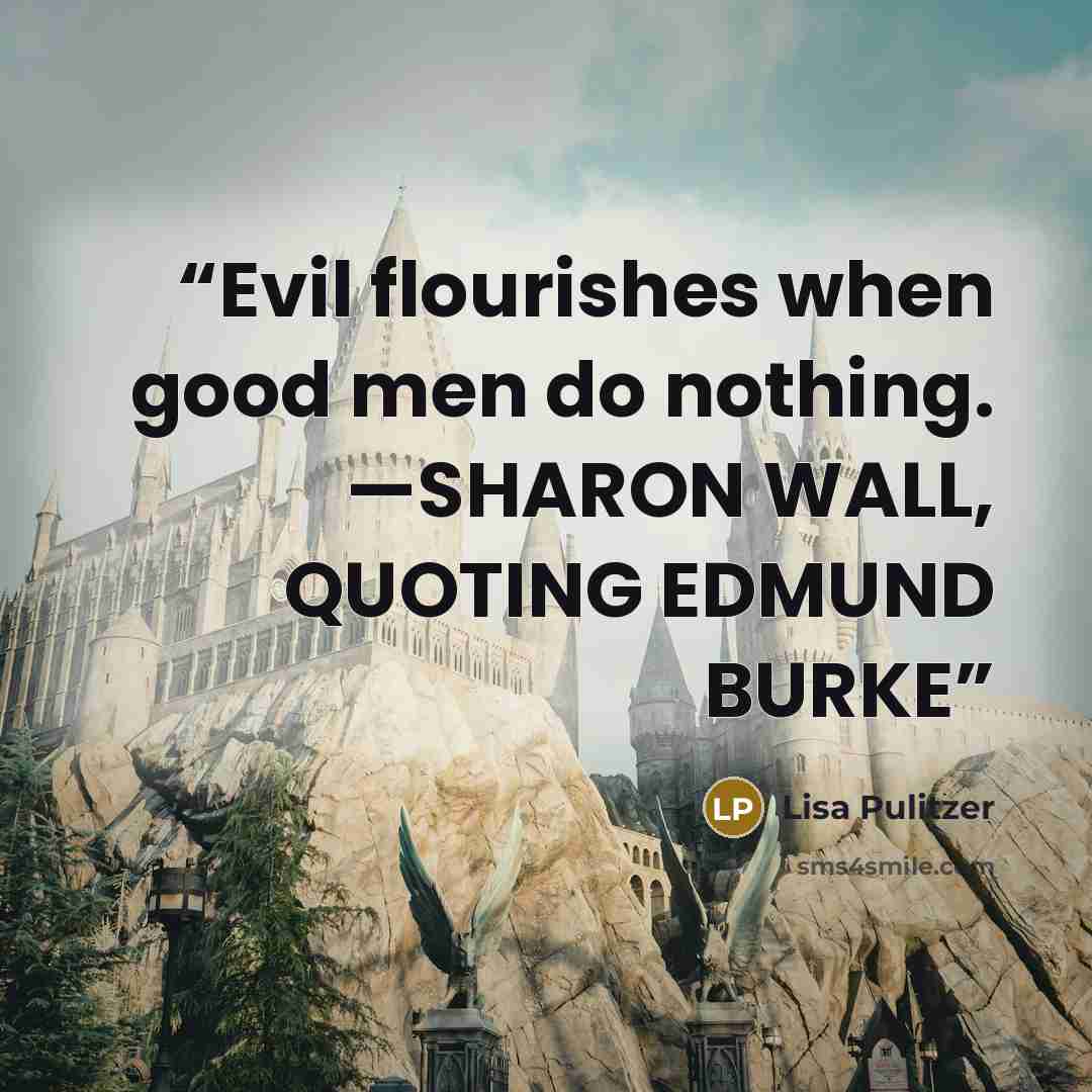 “Evil flourishes when good men do nothing. —SHARON WALL, QUOTING EDMUND BURKE” quote by Lisa Pulitzer