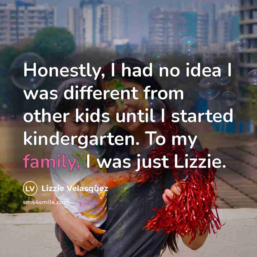 “Honestly, I had no idea I was different from other…” quote by Lizzie Velasquez