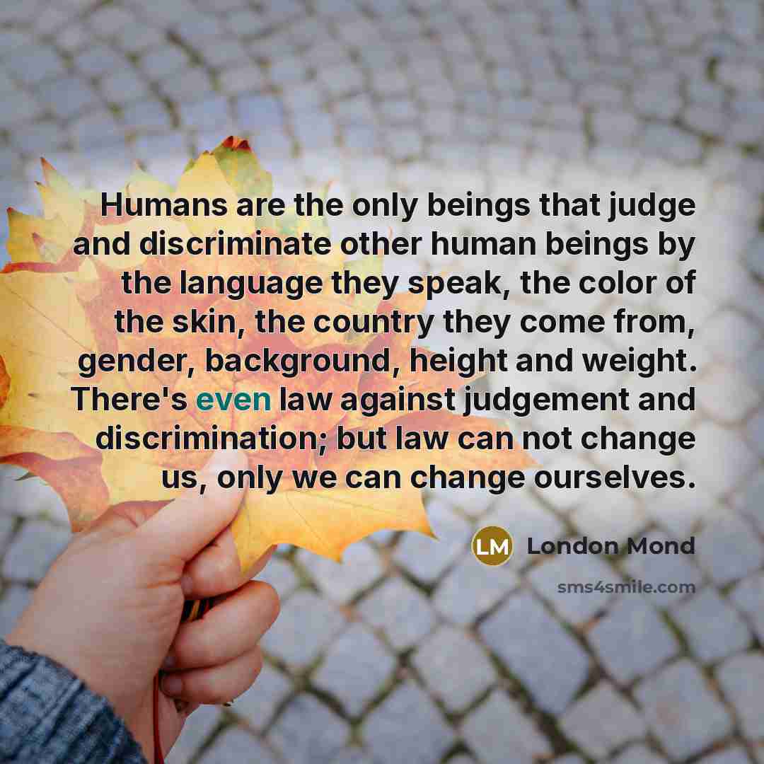 “Humans are the only beings that judge and discriminate other…” quote by London Mond