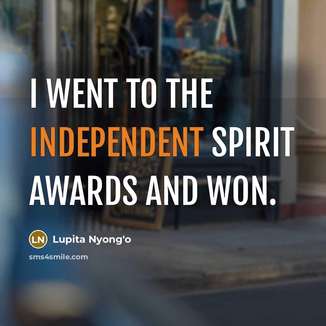 “I went to the Independent Spirit Awards and won.…” quote by Lupita Nyong'o