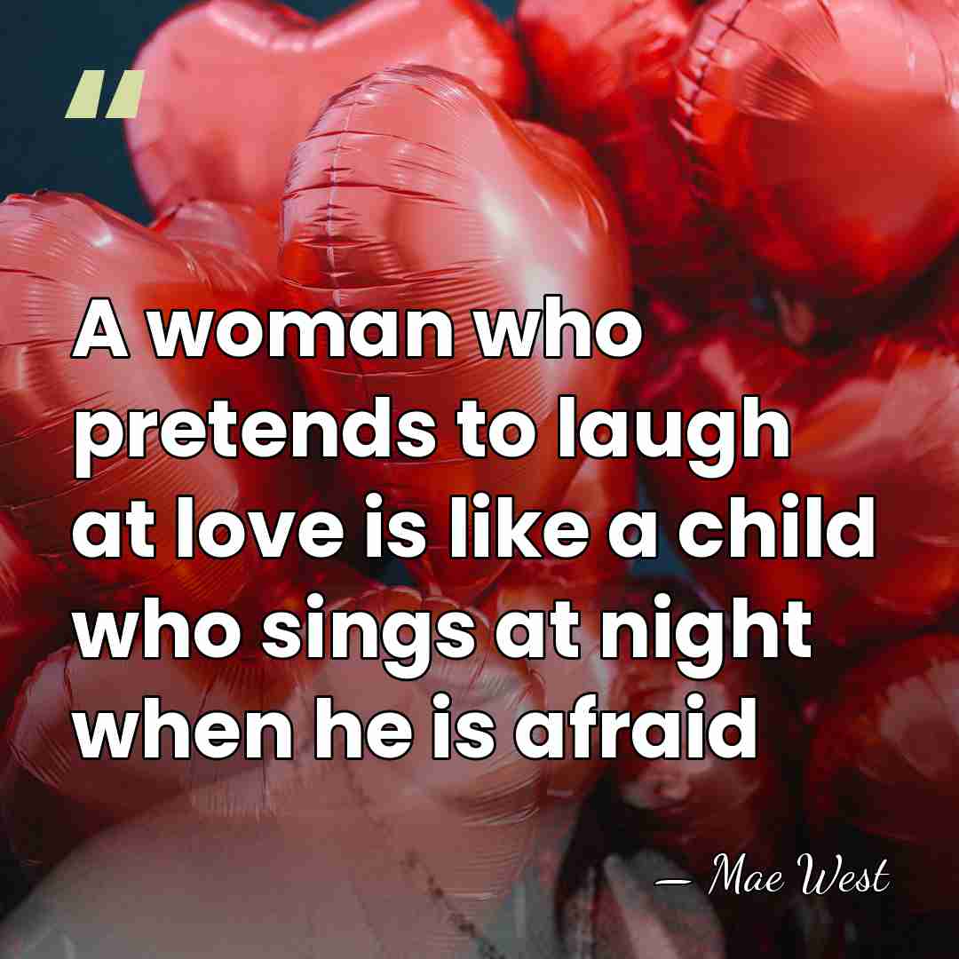 A woman who pretends to laugh at love is like a child&hellip; - Mae West