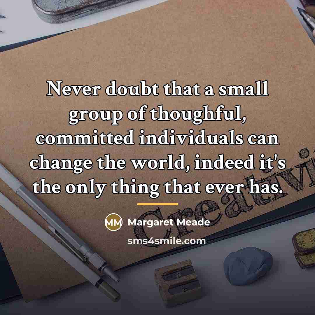 “Never doubt that a small group of thoughful, committed individuals…” quote by Margaret Meade